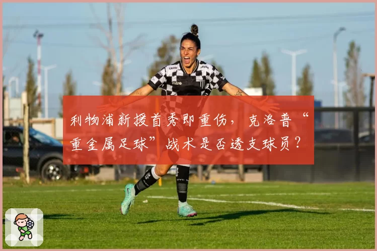 利物浦新援首秀即重伤，克洛普“重金属足球”战术是否透支球员？