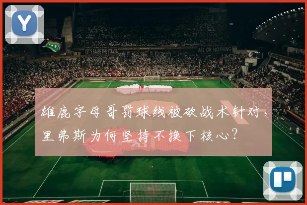 雄鹿字母哥罚球线被砍战术针对，里弗斯为何坚持不换下核心？