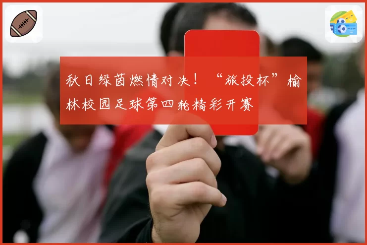 秋日绿茵燃情对决！“旅投杯”榆林校园足球第四轮精彩开赛